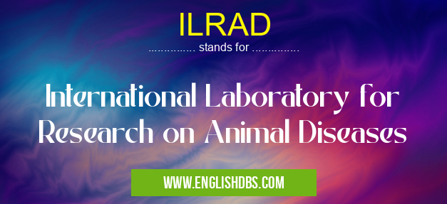 ILRAD means International Laboratory for Research on Animal Diseases ILRAD