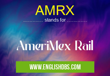 AMRX means AmeriMex Rail AMRX