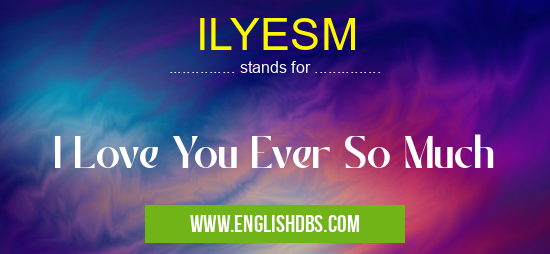 ILYESM means I Love You Ever So Much ILYESM