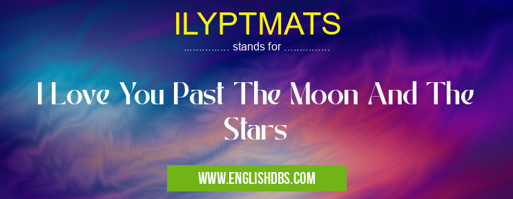 ILYPTMATS means I Love You Past The Moon And The Stars ILYPTMATS