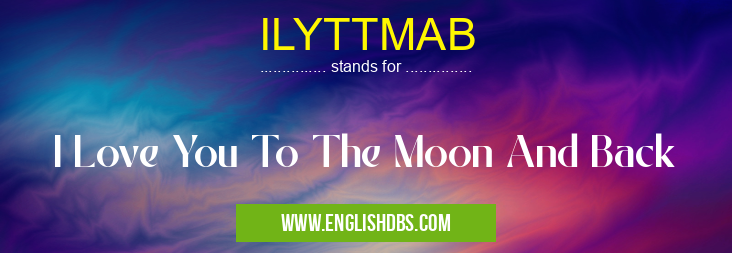 ILYTTMAB means I Love You To The Moon And Back ILYTTMAB