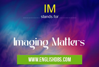 IM means Imaging Matters IM