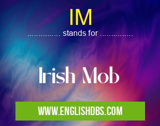 IM means Irish Mob IM