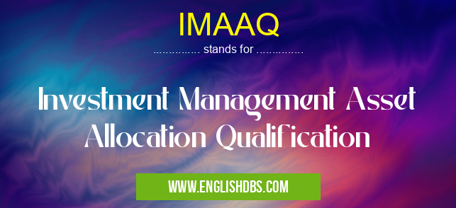 IMAAQ means Investment Management Asset Allocation Qualification IMAAQ