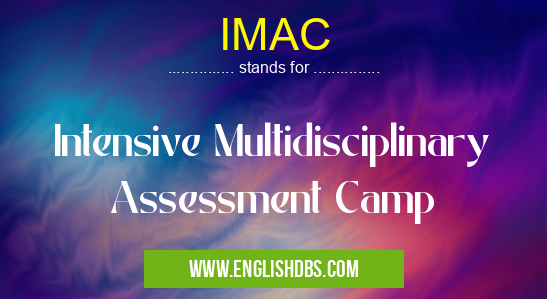IMAC means Intensive Multidisciplinary Assessment Camp IMAC
