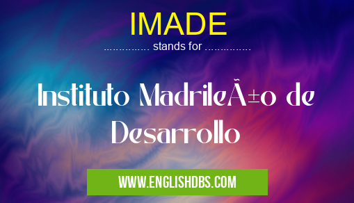 IMADE means Instituto Madrileño de Desarrollo IMADE
