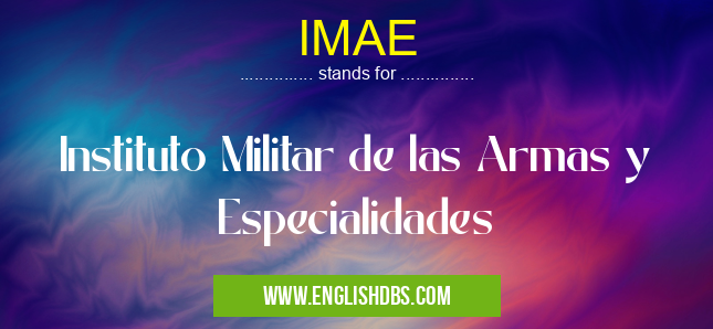 IMAE means Instituto Militar de las Armas y Especialidades IMAE