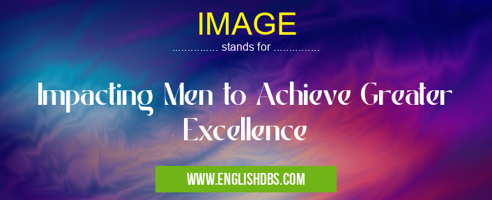 IMAGE means Impacting Men to Achieve Greater Excellence IMAGE