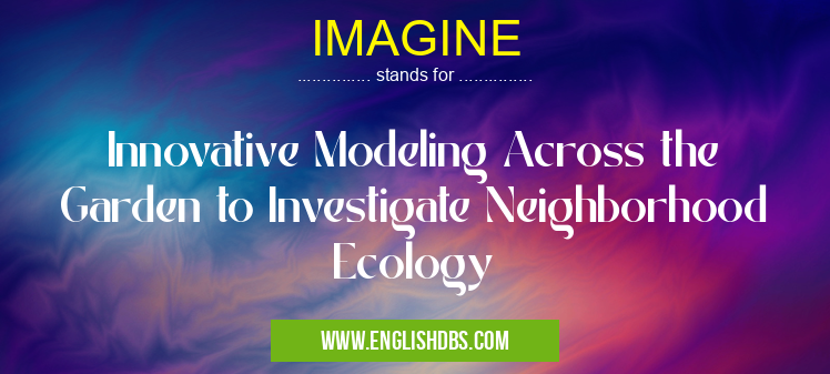 IMAGINE means Innovative Modeling Across the Garden to Investigate Neighborhood Ecology IMAGINE