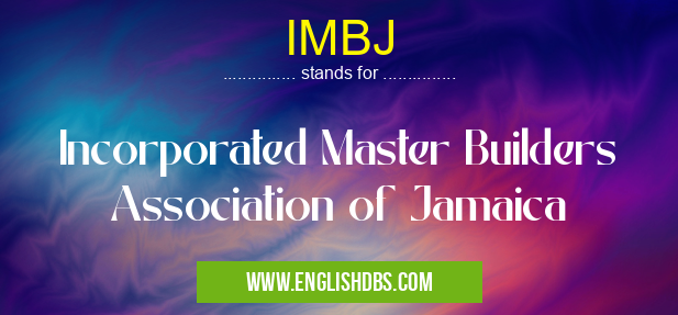IMBJ means Incorporated Master Builders Association of Jamaica IMBJ