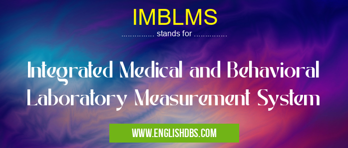 IMBLMS means Integrated Medical and Behavioral Laboratory Measurement System IMBLMS
