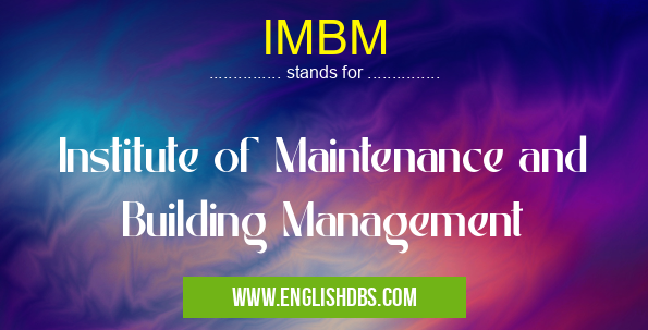 IMBM means Institute of Maintenance and Building Management IMBM