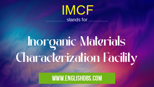 IMCF means Inorganic Materials Characterization Facility IMCF