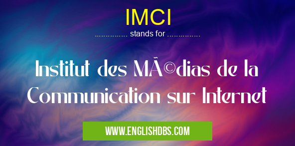 IMCI means Institut des Médias de la Communication sur Internet IMCI