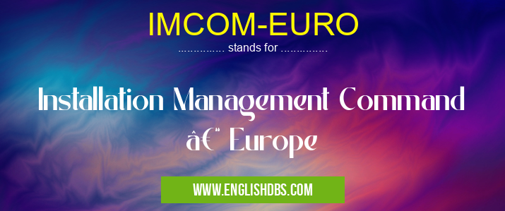 IMCOM-EURO means Installation Management Command – Europe IMCOM-EURO