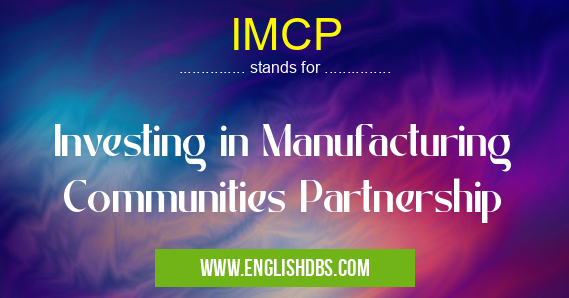 IMCP means Investing in Manufacturing Communities Partnership IMCP
