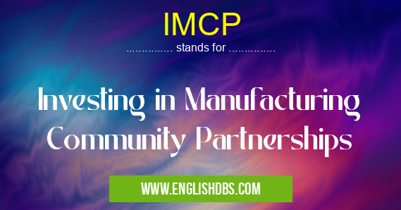IMCP means Investing in Manufacturing Community Partnerships IMCP