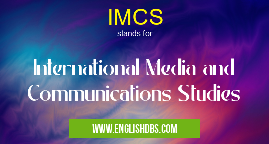 IMCS means International Media and Communications Studies IMCS