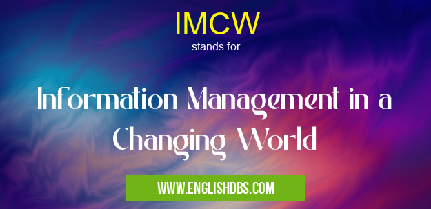 IMCW means Information Management in a Changing World IMCW