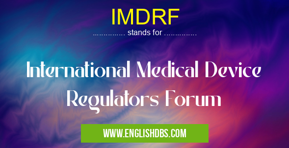 IMDRF means International Medical Device Regulators Forum IMDRF