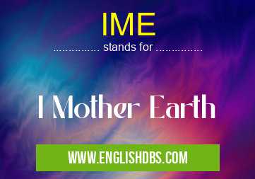 IME means I Mother Earth IME