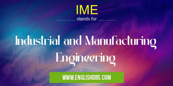 IME means Industrial and Manufacturing Engineering IME
