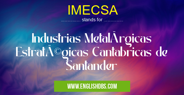 IMECSA means Industrias Metalúrgicas Estratégicas Cantabricas de Santander IMECSA