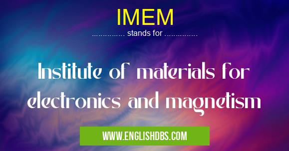 IMEM means Institute of materials for electronics and magnetism IMEM