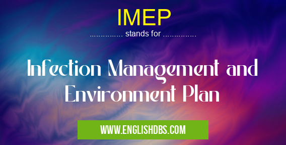 IMEP means Infection Management and Environment Plan IMEP