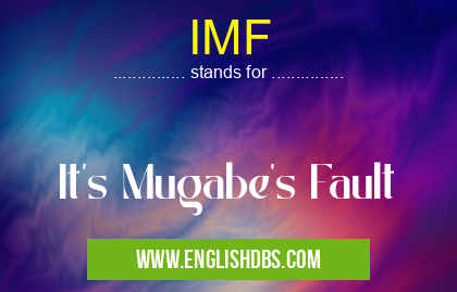IMF means It's Mugabe's Fault IMF