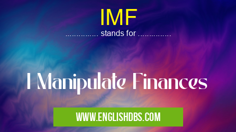 IMF means I Manipulate Finances IMF