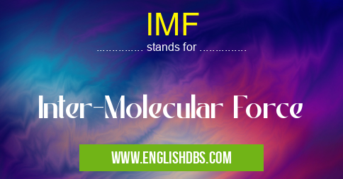 IMF means Inter-Molecular Force IMF