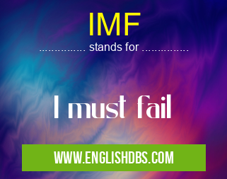 IMF means I must fail IMF