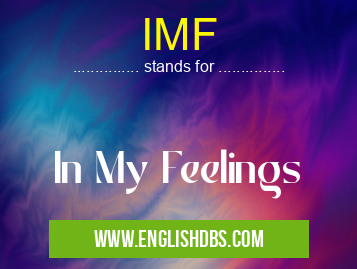 IMF means In My Feelings IMF