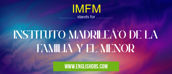 IMFM means INSTITUTO MADRILEÑO DE LA FAMILIA Y EL MENOR IMFM
