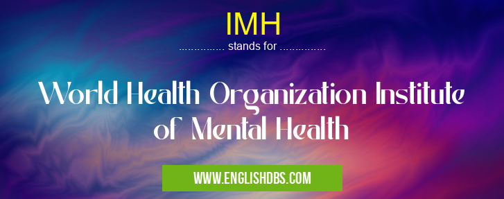 IMH means World Health Organization Institute of Mental Health IMH