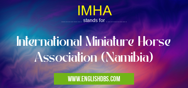 IMHA means International Miniature Horse Association (Namibia) IMHA