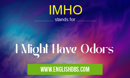 IMHO means I Might Have Odors IMHO