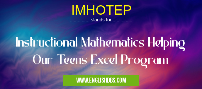 IMHOTEP means Instructional Mathematics Helping Our Teens Excel Program IMHOTEP