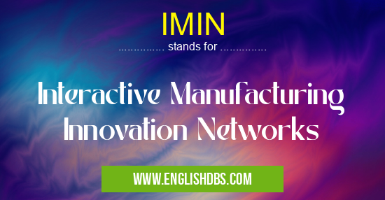 IMIN means Interactive Manufacturing Innovation Networks IMIN
