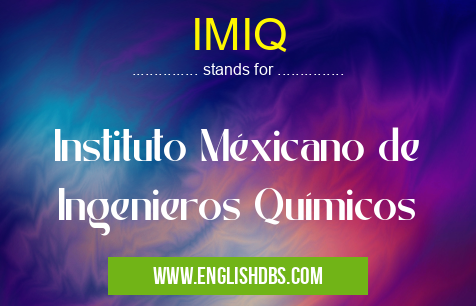 IMIQ means Instituto Méxicano de Ingenieros Químicos IMIQ