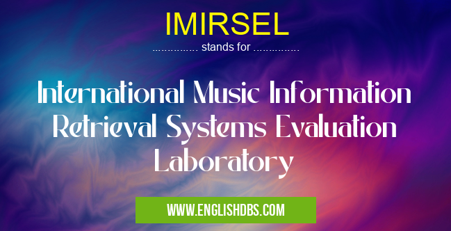 IMIRSEL means International Music Information Retrieval Systems Evaluation Laboratory IMIRSEL