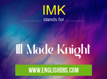 IMK means Ill Made Knight IMK