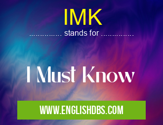 IMK means I Must Know IMK