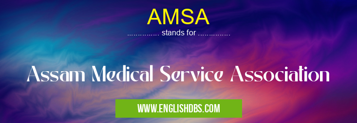 AMSA means Assam Medical Service Association AMSA
