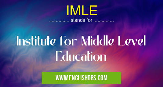 IMLE means Institute for Middle Level Education IMLE