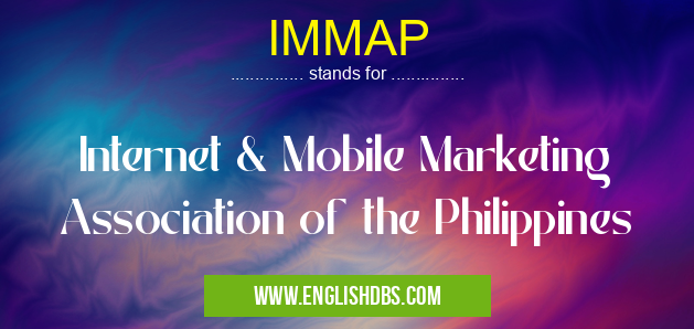 IMMAP means Internet & Mobile Marketing Association of the Philippines IMMAP