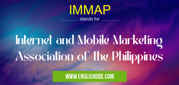 IMMAP means Internet and Mobile Marketing Association of the Philippines IMMAP