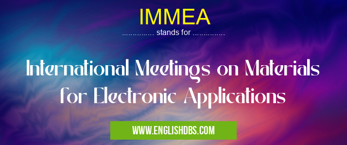 IMMEA means International Meetings on Materials for Electronic Applications IMMEA