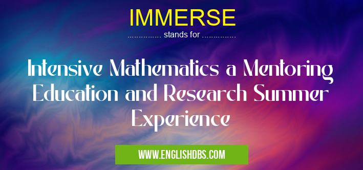 IMMERSE means Intensive Mathematics a Mentoring Education and Research Summer Experience IMMERSE